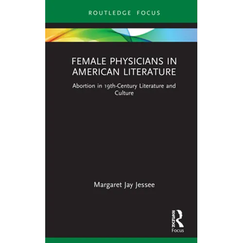 Female Physicians in American Literature: Abortion in 19th-Century Literature and Culture