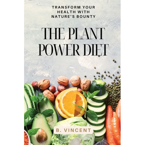 The Plant Power Diet: Transform Your Health with Nature's Bounty