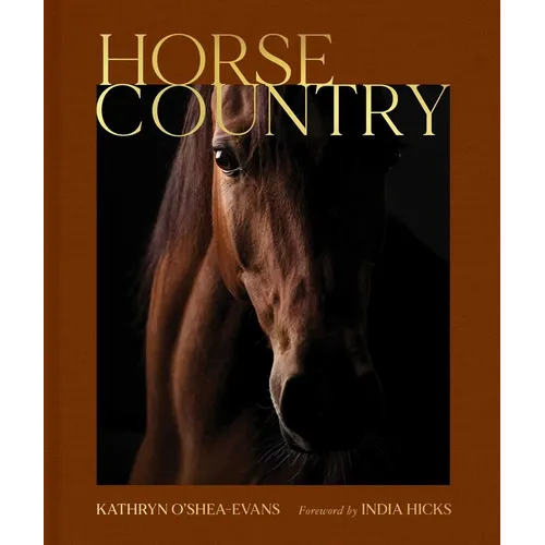 Horse Country: Inside the World of Equestrian Style and Sport, from British Dressage to Western Riding