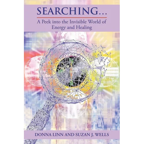 Searching...: A Peek into the Invisible World of Energy and Healing