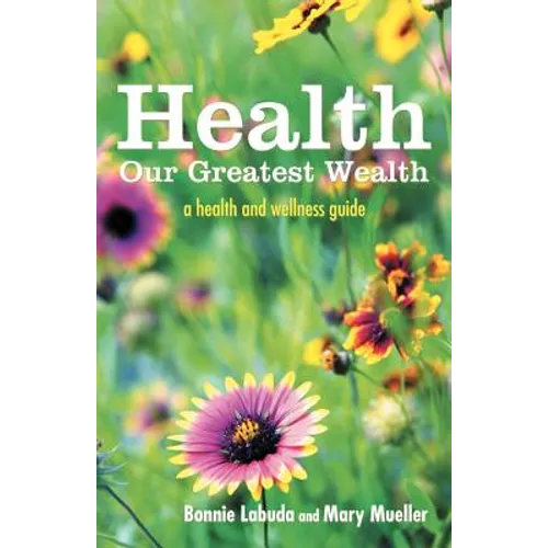 Health: Our Greatest Wealth: A Health and Wellness Guide