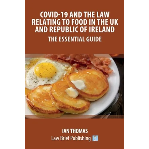 Covid-19 and the Law Relating to Food in the UK and Republic of Ireland - The Essential Guide