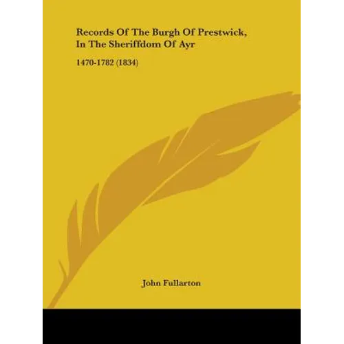 Records Of The Burgh Of Prestwick, In The Sheriffdom Of Ayr: 1470-1782 (1834)