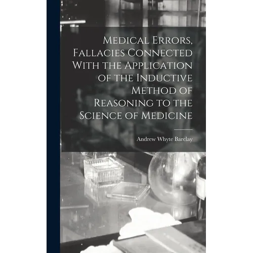 Medical Errors, Fallacies Connected With the Application of the Inductive Method of Reasoning to the Science of Medicine