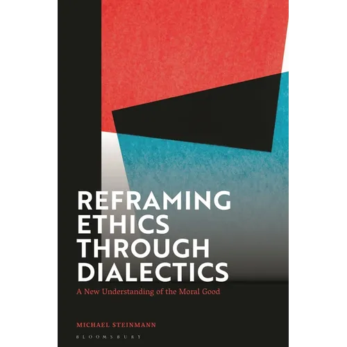 Reframing Ethics Through Dialectics: A New Understanding of the Moral Good