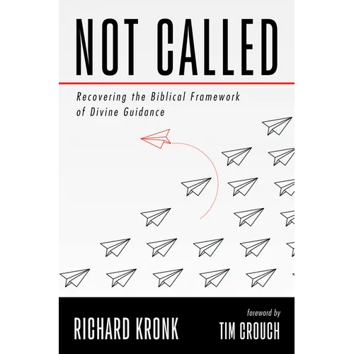 Not Called: Recovering the Biblical Framework of Divine Guidance