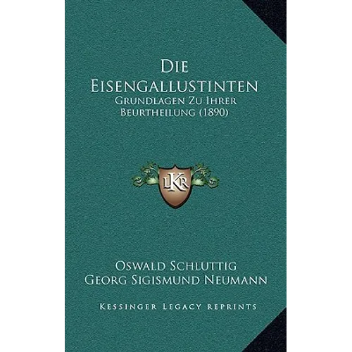 Die Eisengallustinten: Grundlagen Zu Ihrer Beurtheilung (1890)