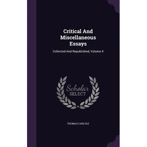 Critical And Miscellaneous Essays: Collected And Republished, Volume 4