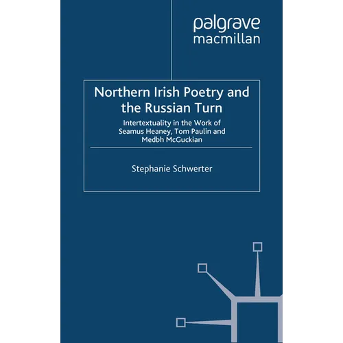 Northern Irish Poetry and the Russian Turn: Intertextuality in the Work of Seamus Heaney, Tom Paulin and Medbh McGuckian