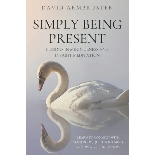 Simply Being Present: Lessons in Mindfulness and Insight Meditation