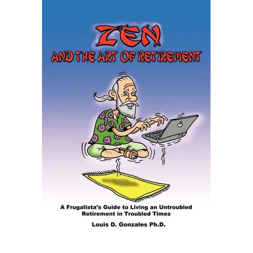 Zen and The Art of Retirement: A Frugalista's Guide to Living an Untroubled Retirement in Troubled Times