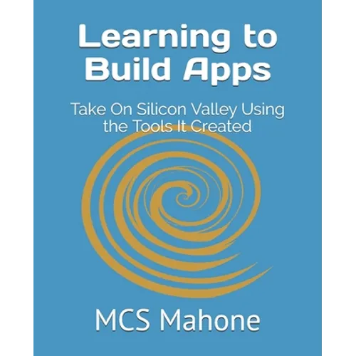 Learning to Build Apps: Take On Silicon Valley Using the Tools It Created
