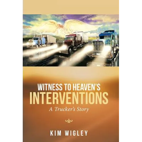 Witness to Heaven's Interventions: A Trucker's Story