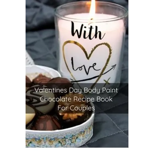 Valentines Day Body Paint Chocolate Recipe Book For Couples: Perfect Valentine Recipes With Chocolate & Brush - A Naughty Gift For Holidays & Adults