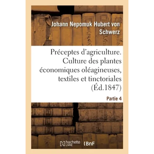 Préceptes d'agriculture pratique. Partie 4: Culture des plantes économiques oléagineuses, textiles et tinctoriales