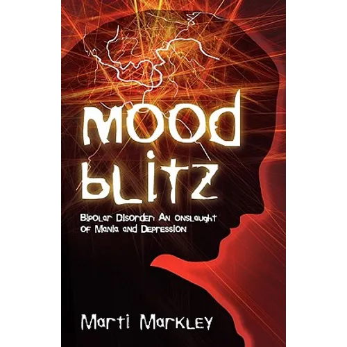 Mood Blitz: Bipolar Disorder: An Onslaught of Mania and Depression