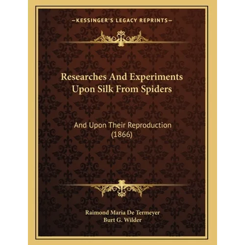 Researches And Experiments Upon Silk From Spiders: And Upon Their Reproduction (1866)
