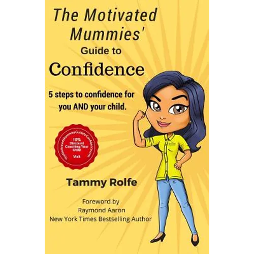 The Motivated Mummies' Guide to Confidence: 5 Steps to Confidence for You AND Your Child