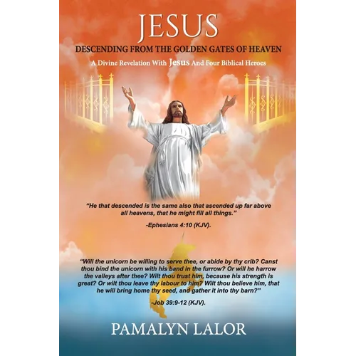 Jesus Descending from the Golden Gates of Heaven: A Divine Revelation With Jesus And Four Biblical Heroes