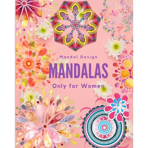 Mandalas Only for Women: mandalas for women, mandalas for girls, mandalas for adults, mandalas for teens, mandalas, mandalas book, mandalas and