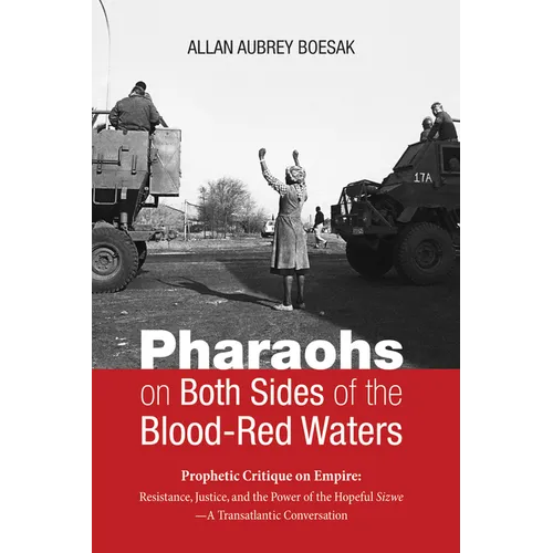 Pharaohs on Both Sides of the Blood-Red Waters: Prophetic Critique on Empire: Resistance, Justice, and the Power of the Hopeful Sizwe--A Transatlantic