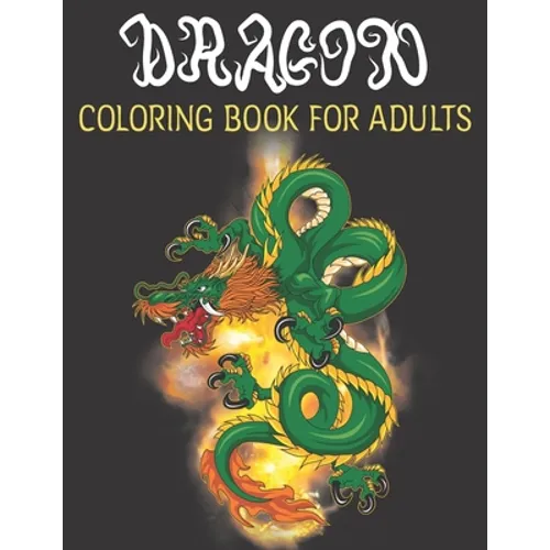 Dragon Coloring Book For Adults: Adult Coloring Books, Coloring Books For Adult Relaxation