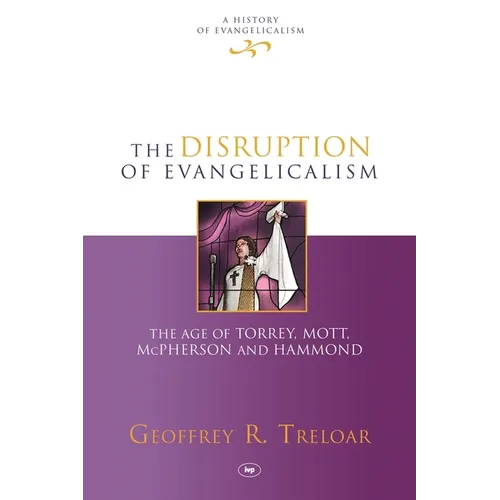 The Disruption of Evangelicalism: The Age of Torrey, Mott, McPherson and Hammond