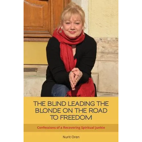 The Blind Leading the Blonde on the Road to Freedom: Confessions of a Recovering Spiritual Junkie