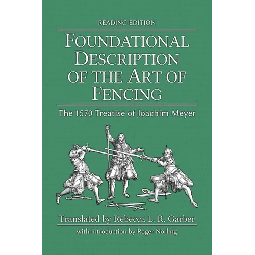 Foundational Description of the Art of Fencing: The 1570 Treatise of Joachim Meyer (Reading Edition)