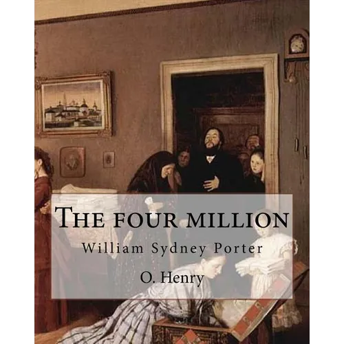 The four million. By: O. Henry ( collection of short stories ): William Sydney Porter (September 11, 1862 - June 5, 1910), known by his pen