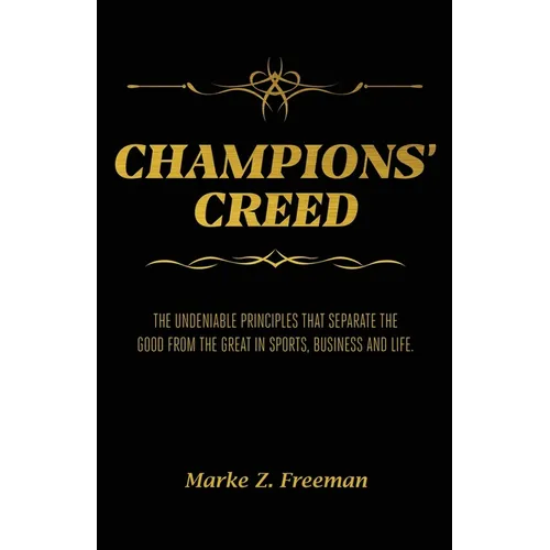 CHAMPIONS' Creed: The Undeniable Principles That Separate the Good From the Great in Sports, Business and Life.