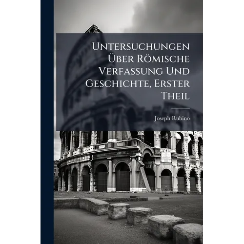 Untersuchungen Über Römische Verfassung Und Geschichte, Erster Theil