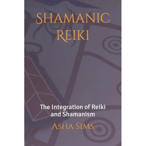 Shamanic Reiki: The Integration of Reiki and Shamanism
