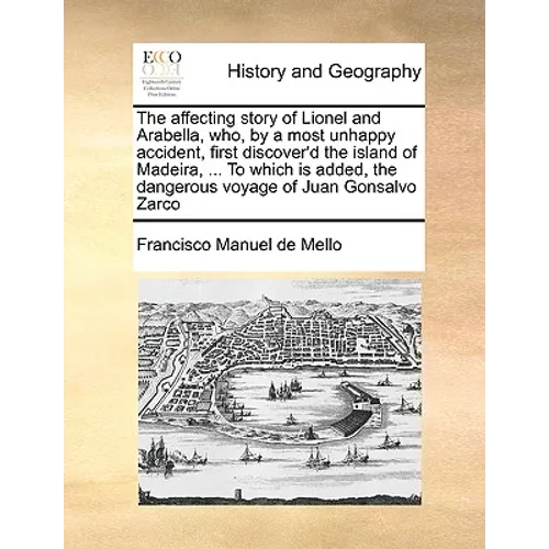 The Affecting Story of Lionel and Arabella, Who, by a Most Unhappy Accident, First Discover'd the Island of Madeira, ... to Which Is Added, the Danger