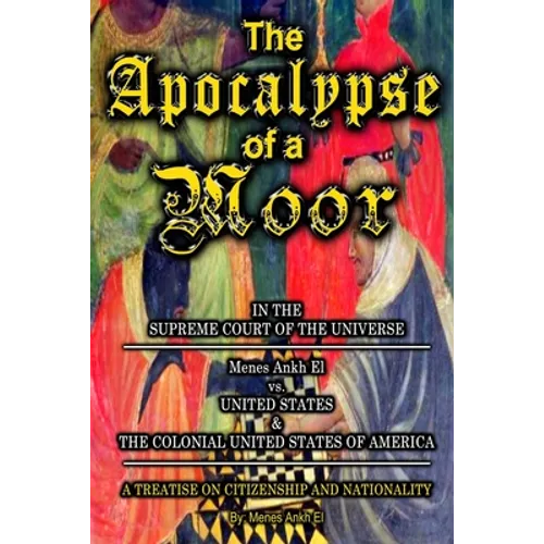 The Apocalypse of a Moor - Menes Ankh El v. UNITED STATES & THE COLONIAL UNITED STATES OF AMERICA