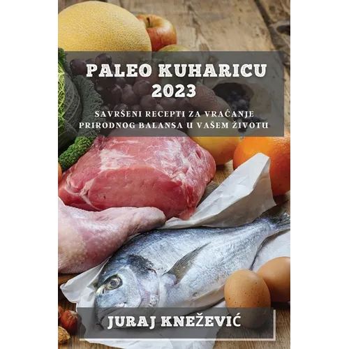 Paleo kuharicu 2023: Savrseni recepti za vracanje prirodnog balansa u vasem zivotu