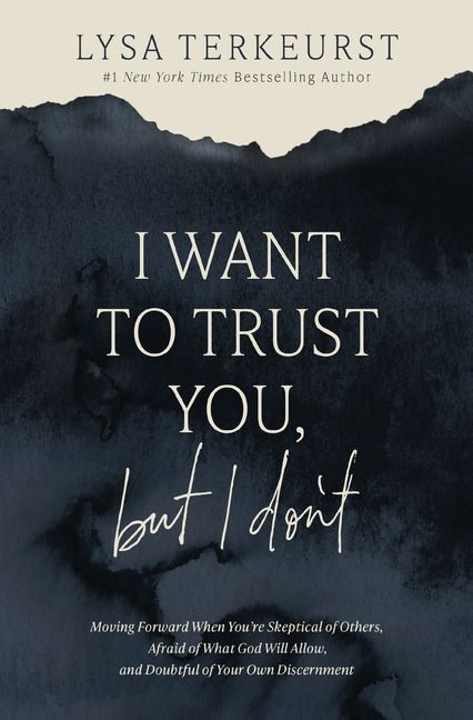 I Want to Trust You, but I Don't: Moving Forward When You’re Skeptical of Others, Afraid of What God Will Allow, and Doubtful of Your Own Discernment Book
