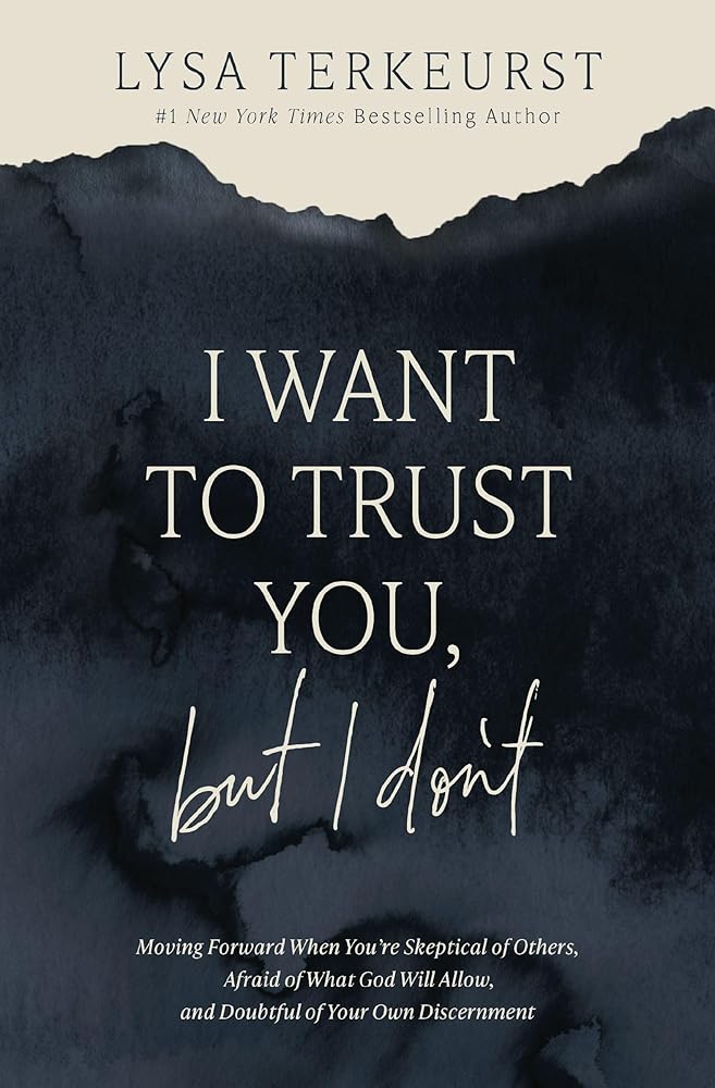 I Want to Trust You, but I Don't: Moving Forward When You’re Skeptical of Others, Afraid of What God Will Allow, and Doubtful of Your Own Discernment Book