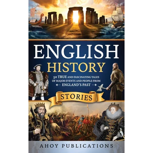 English History Stories: 50 True and Fascinating Tales of Major Events and People from England's Past