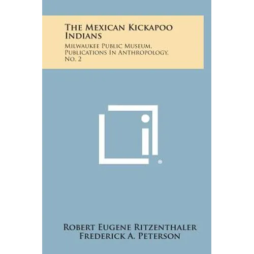The Mexican Kickapoo Indians: Milwaukee Public Museum, Publications In Anthropology, No. 2