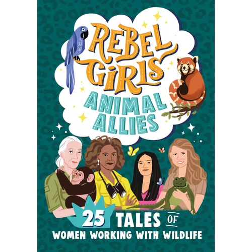 Rebel Girls Animal Allies: 25 Tales of Women Working with Wildlife
