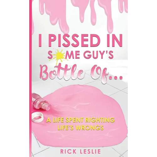 I Pissed In Some Guy's Bottle Of...