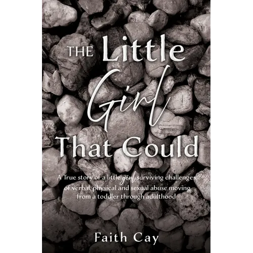 The Little Girl That Could: A True story of a little girl surviving challenges of verbal, physical and sexual abuse moving from a toddler through adul