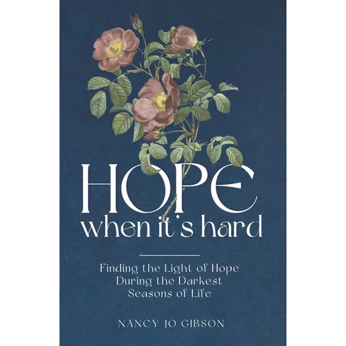 Hope When It's Hard: Finding the Light of Hope in the Darkest Seasons of Life