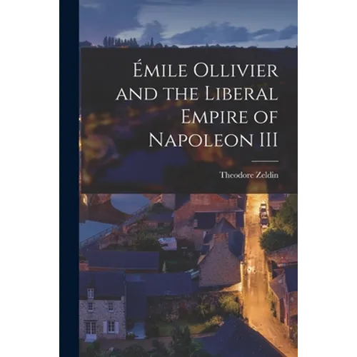 Émile Ollivier and the Liberal Empire of Napoleon III