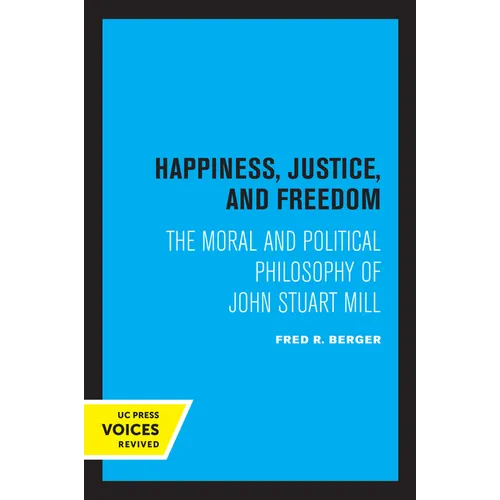 Happiness, Justice, and Freedom: The Moral and Political Philosophy of John Stuart Mill