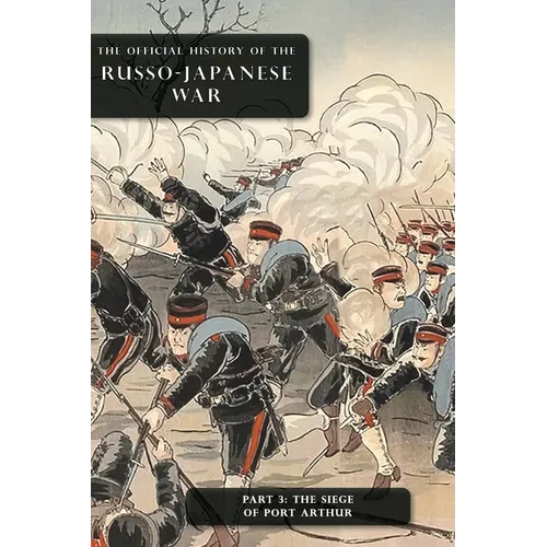 The Official History of the Russo-Japanese War: Part 3: The Siege of Port Arthur