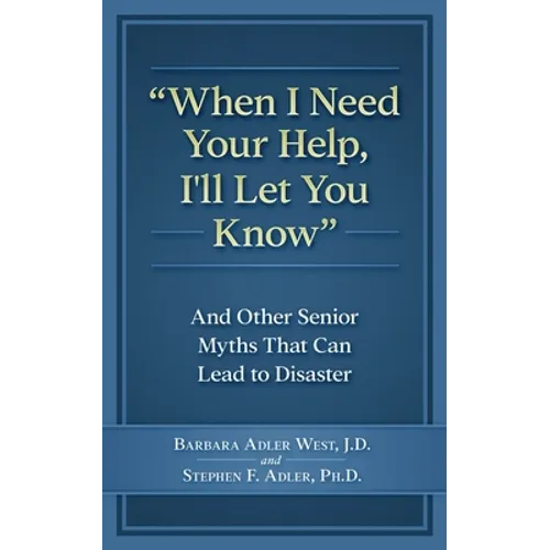When I Need Your Help I'll Let You Know: And Other Senior Myths That Can Lead to Disaster