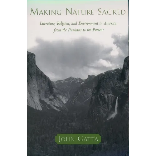 Making Nature Sacred: Literature, Religion, and the Environment in America from the Puritans to the Present