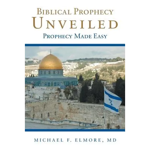 Biblical Prophecy Unveiled: Prophecy Made Easy